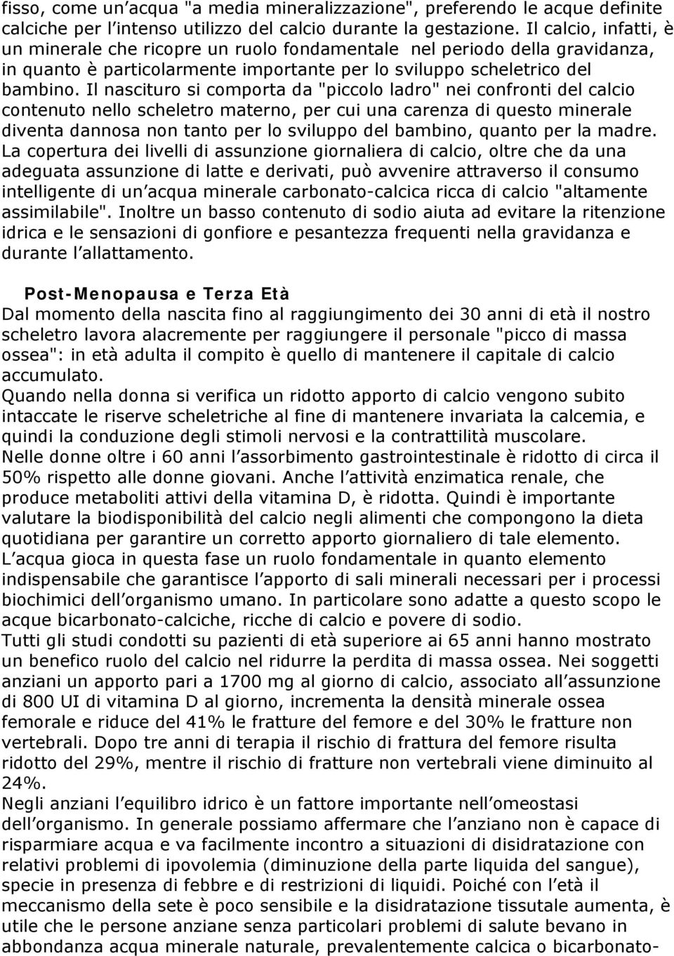 Il nascituro si comporta da "piccolo ladro" nei confronti del calcio contenuto nello scheletro materno, per cui una carenza di questo minerale diventa dannosa non tanto per lo sviluppo del bambino,