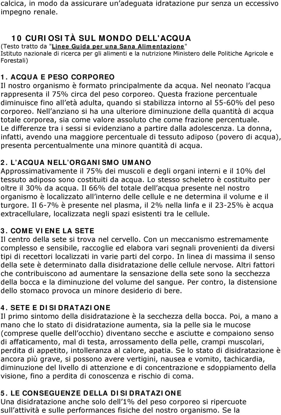 Forestali) 1. ACQUA E PESO CORPOREO Il nostro organismo è formato principalmente da acqua. Nel neonato l acqua rappresenta il 75% circa del peso corporeo.