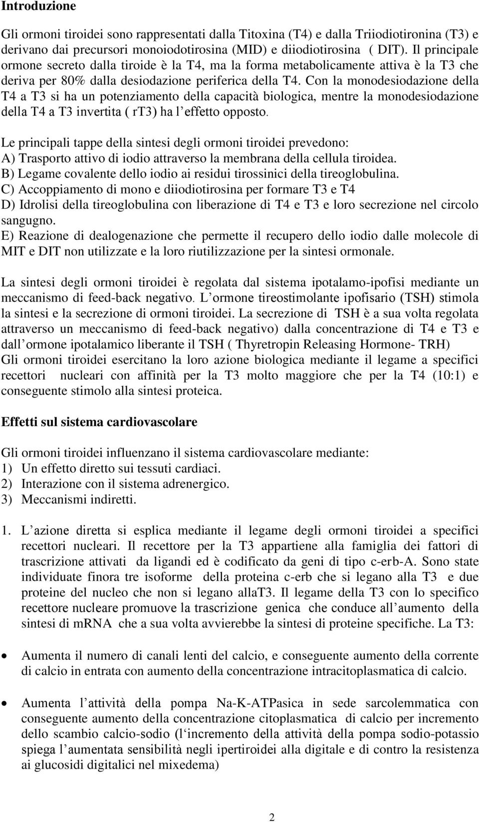 Con la monodesiodazione della T4 a T3 si ha un potenziamento della capacità biologica, mentre la monodesiodazione della T4 a T3 invertita ( rt3) ha l effetto opposto.