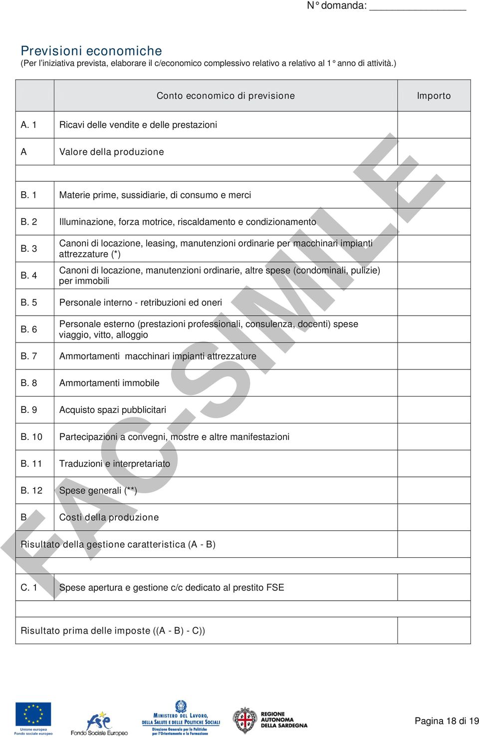 4 Canoni di locazione, leasing, manutenzioni ordinarie per macchinari impianti attrezzature (*) Canoni di locazione, manutenzioni ordinarie, altre spese (condominali, pulizie) per immobili B.