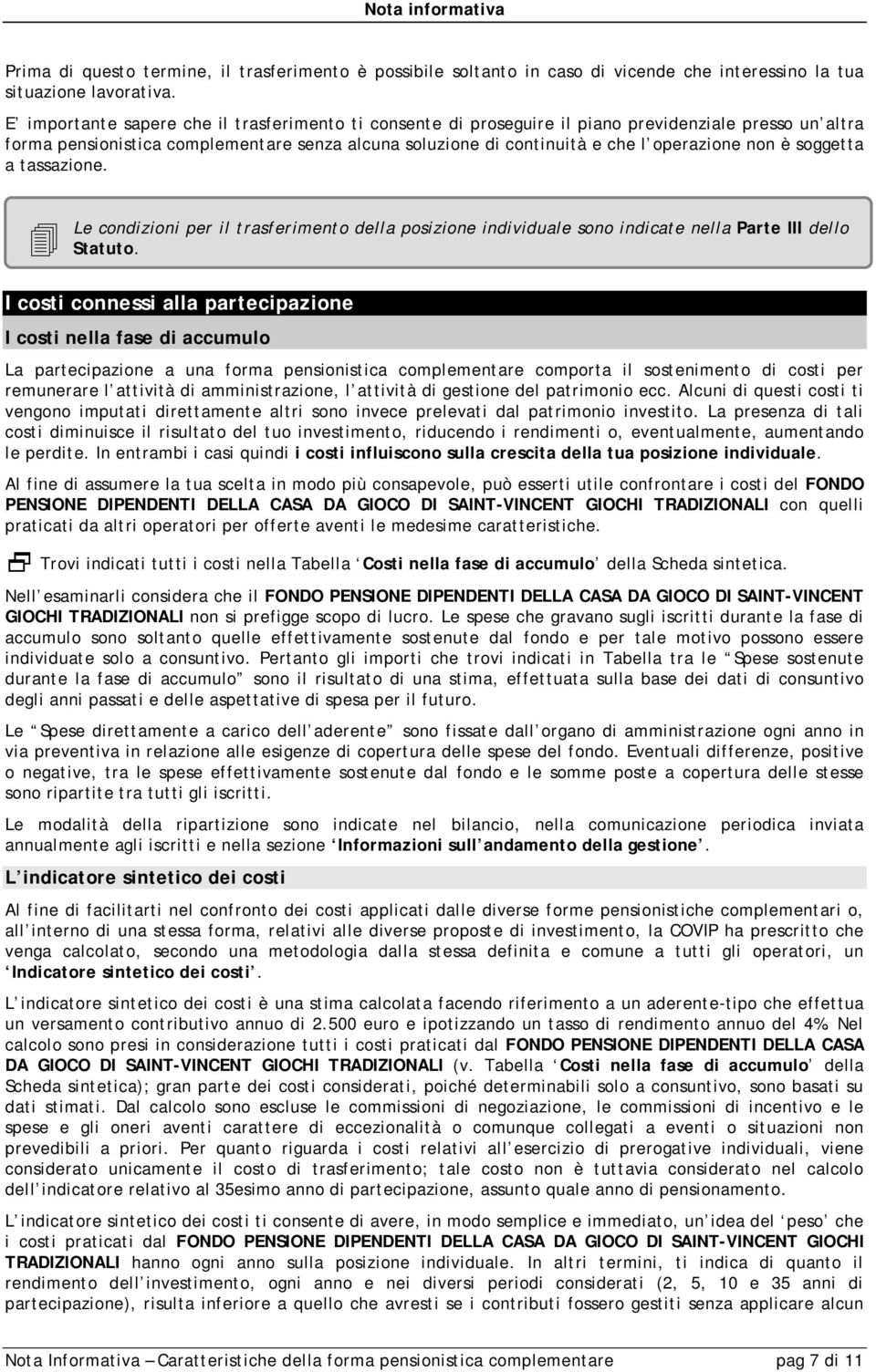 è soggetta a tassazione. Le condizioni per il trasferimento della posizione individuale sono indicate nella Parte III dello Statuto.