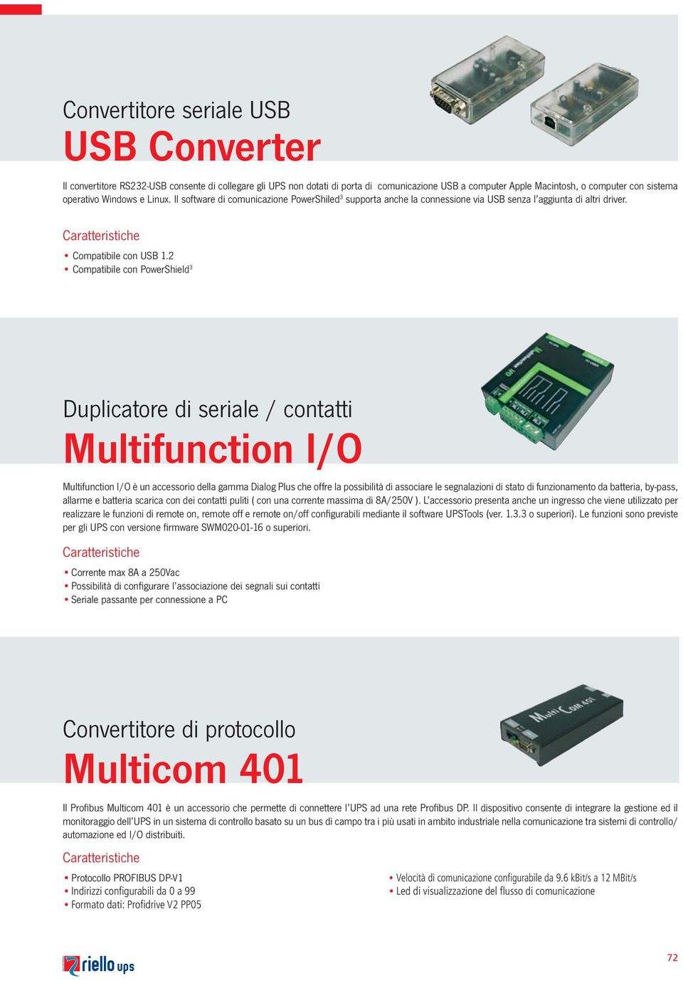 2 Compatibile con PowerShield 3 Duplicatore di seriale / contatti Multifunction I/O Multifunction I/O è un accessorio della gamma Dialog Plus che offre la possibilità di associare le segnalazioni di