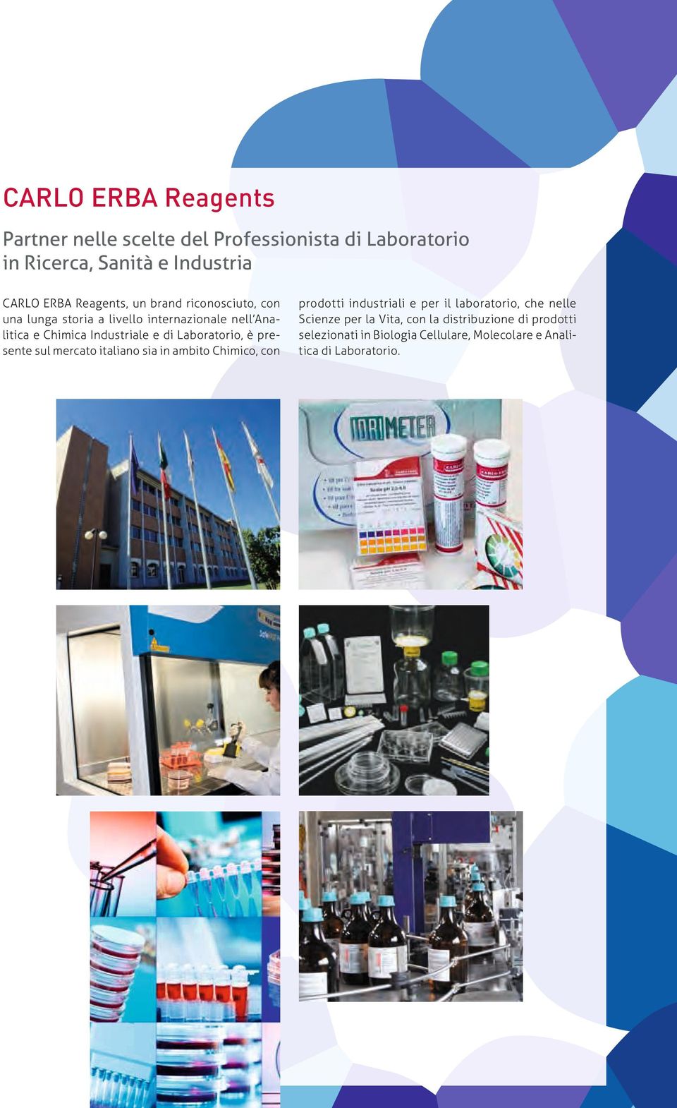Laboratorio, è presente sul mercato italiano sia in ambito Chimico, con prodotti industriali e per il laboratorio, che