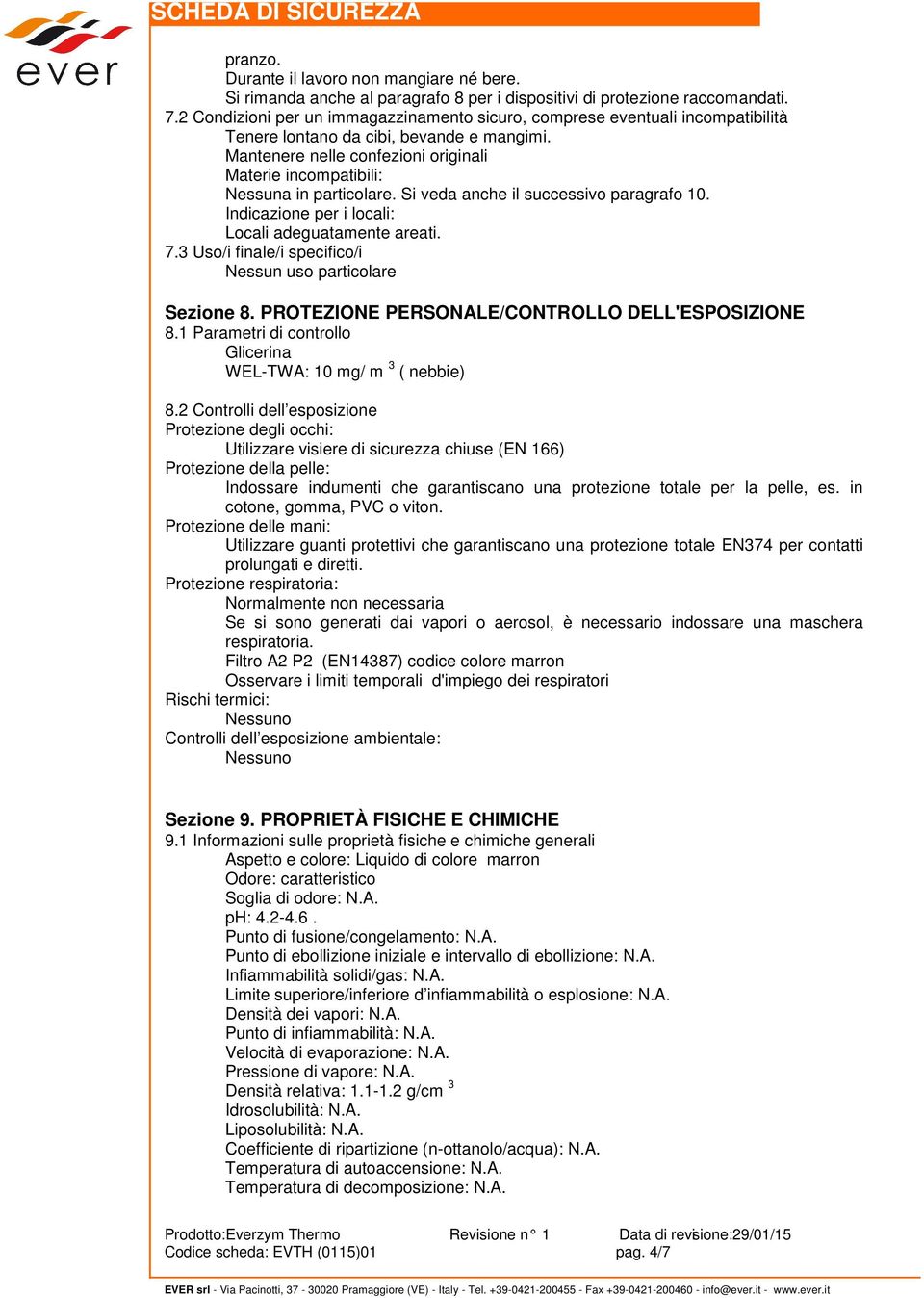 Mantenere nelle confezioni originali Materie incompatibili: Nessuna in particolare. Si veda anche il successivo paragrafo 10. Indicazione per i locali: Locali adeguatamente areati. 7.