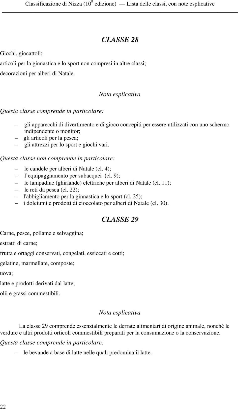 le candele per alberi di Natale (cl. 4); l equipaggiamento per subacquei (cl. 9); le lampadine (ghirlande) elettriche per alberi di Natale (cl. 11); le reti da pesca (cl.