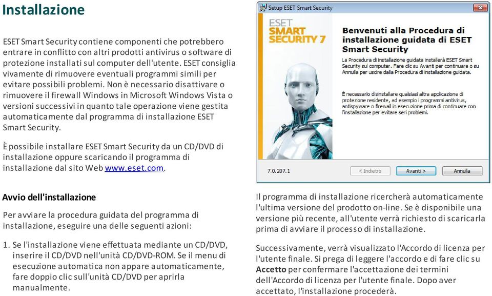 Non è necessario disattivare o rimuovere il firewall Windows in Microsoft Windows Vista o versioni successivi in quanto tale operazione viene gestita automaticamente dal programma di installazione