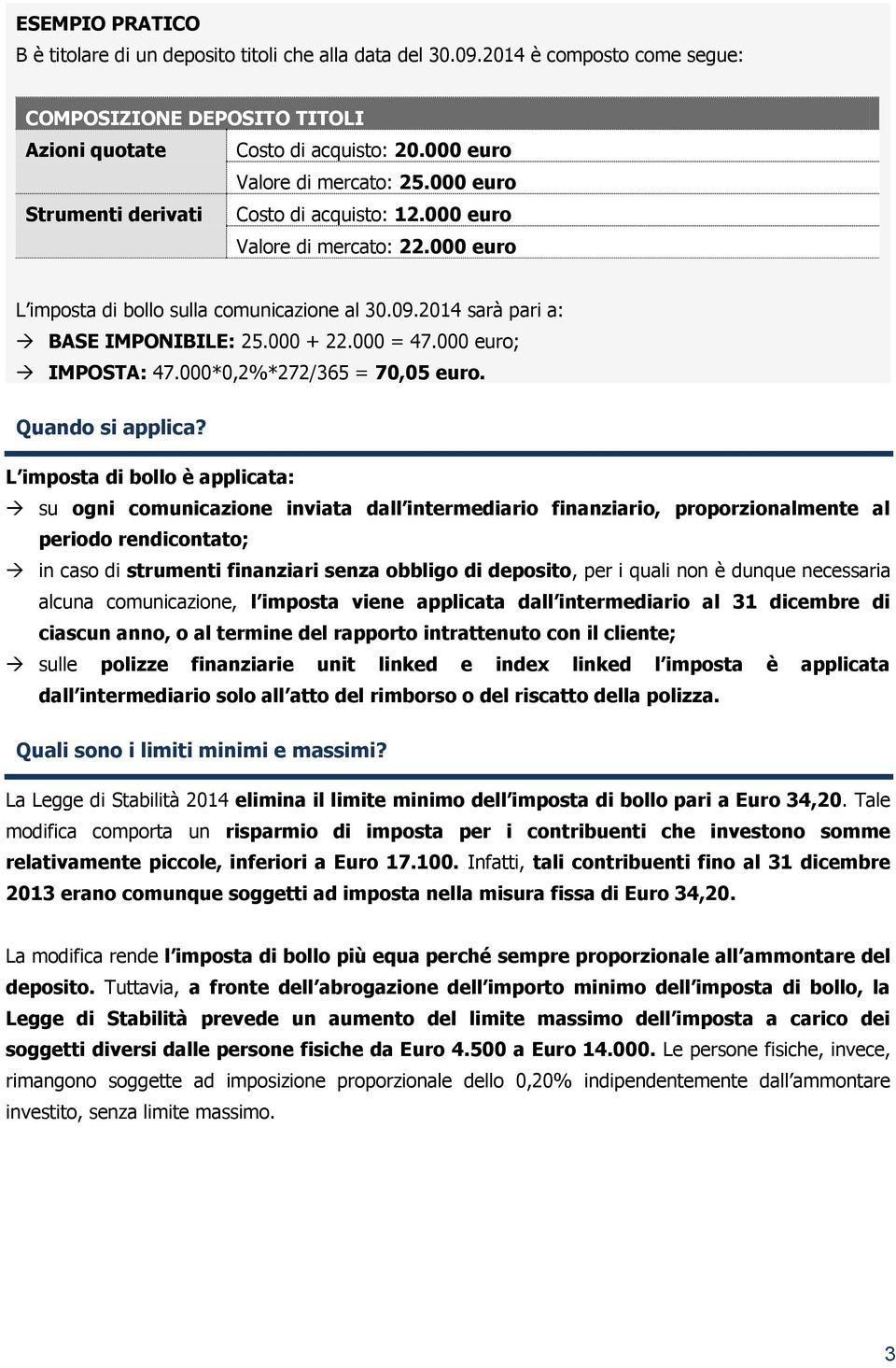 000 euro; IMPOSTA: 47.000*0,2%*272/365 = 70,05 euro. Quando si applica?