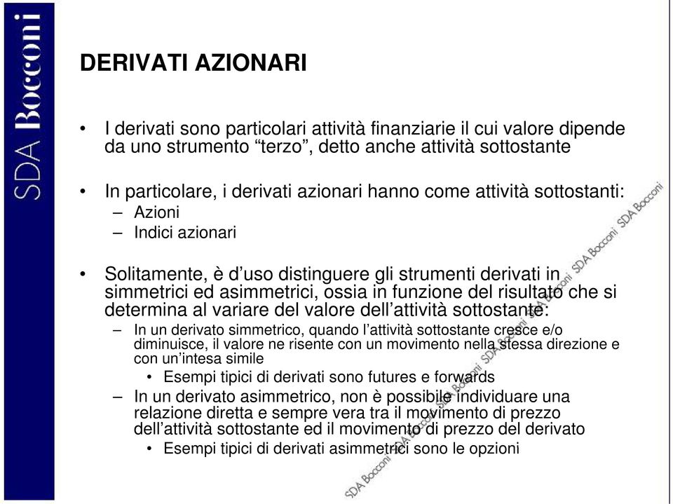 valore dell attività sottostante: In un derivato simmetrico,,quando l attività sottostante cresce e/o diminuisce, il valore ne risente con un movimento nella stessa direzione e con un intesa simile