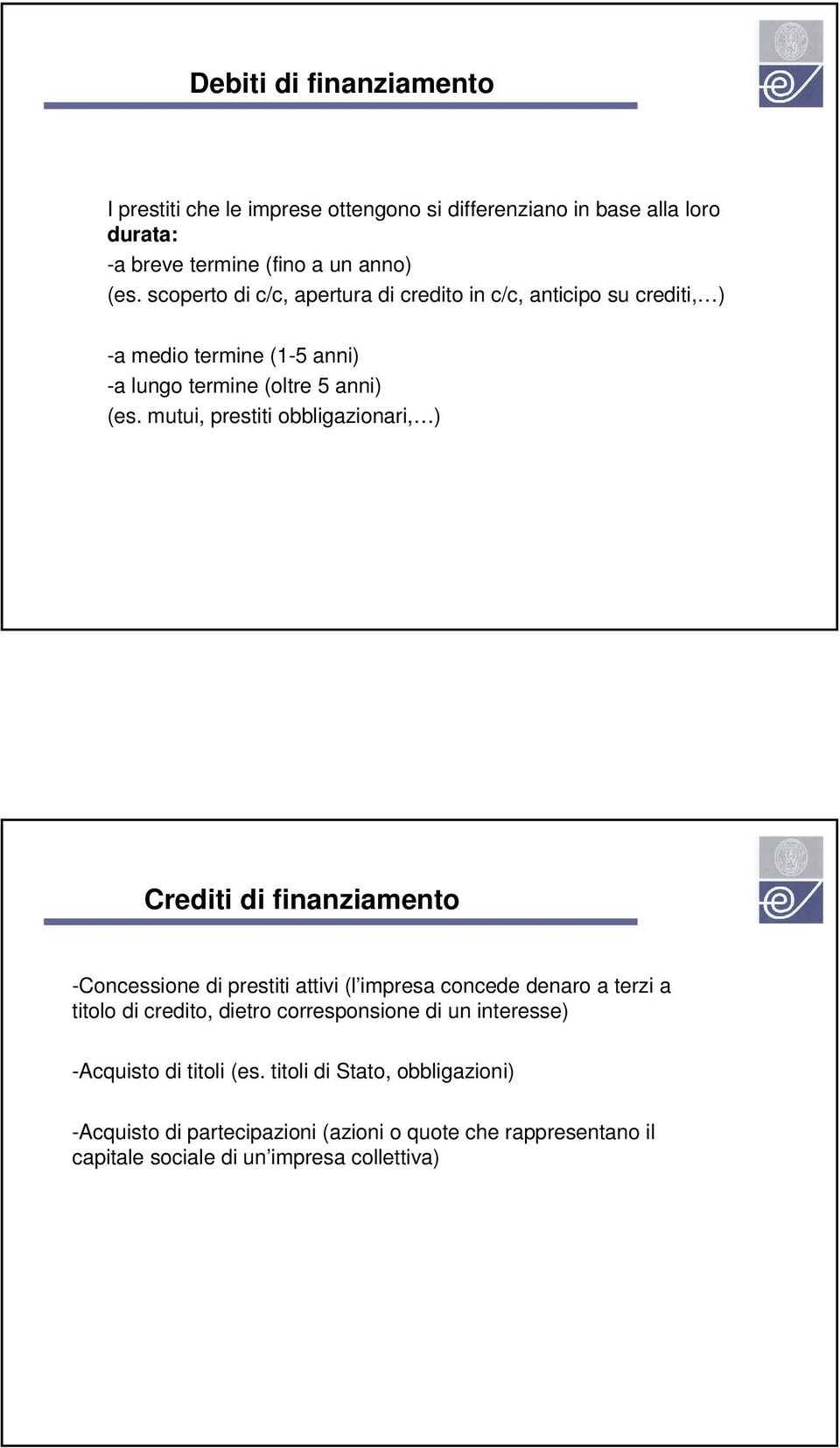 mutui, prestiti obbligazionari, ) Crediti di finanziamento -Concessione di prestiti attivi (l impresa concede denaro a terzi a titolo di credito, dietro