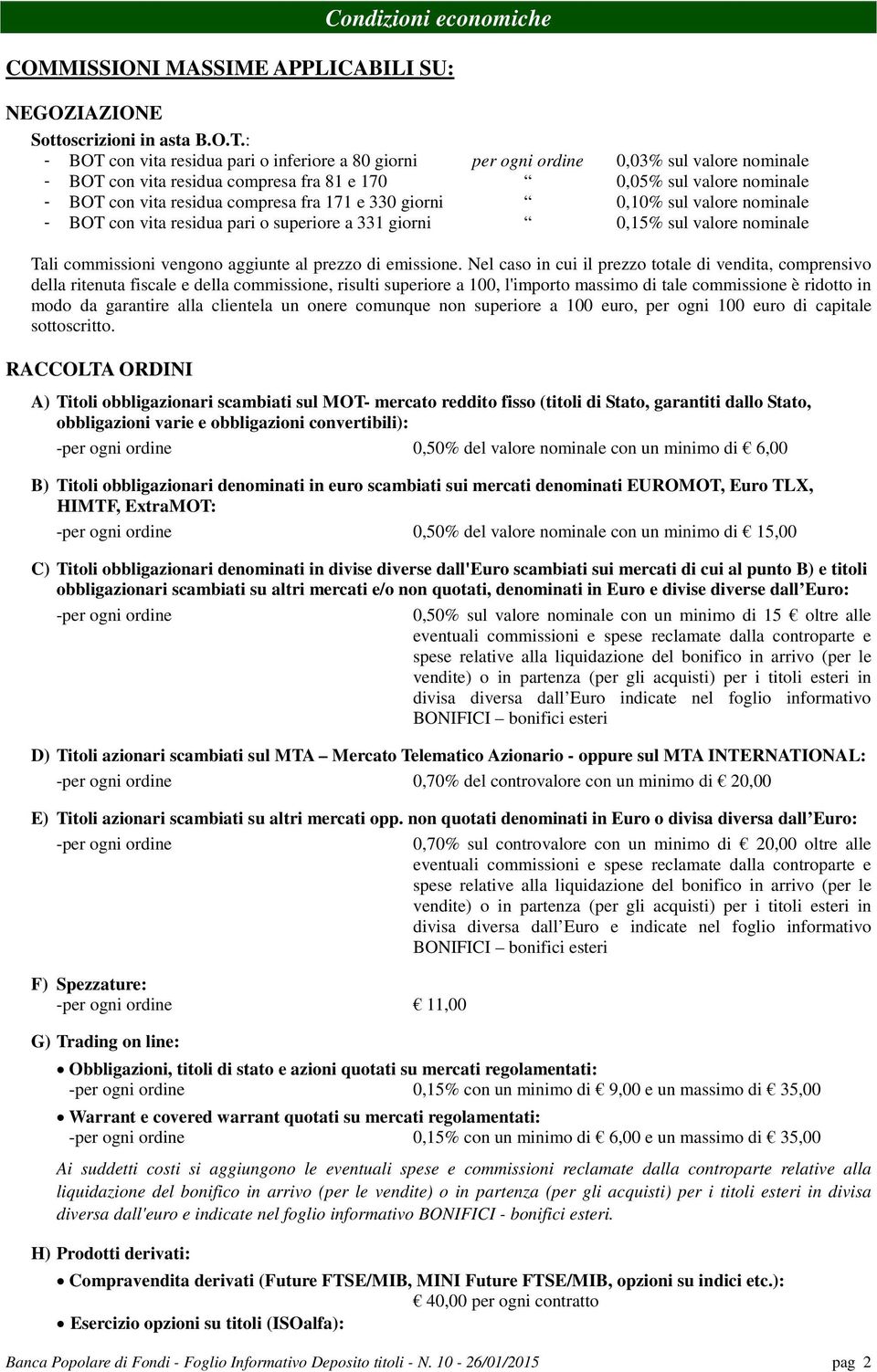 fra 171 e 330 giorni 0,10% sul valore nominale - BOT con vita residua pari o superiore a 331 giorni 0,15% sul valore nominale Tali commissioni vengono aggiunte al prezzo di emissione.