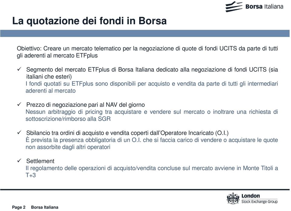 negoziazione pari al NAV del giorno Nessun arbitraggio di pricing tra acquistare e vendere sul mercato o inoltrare una richiesta di sottoscrizione/rimborso alla SGR Sbilancio tra ordini di acquisto e