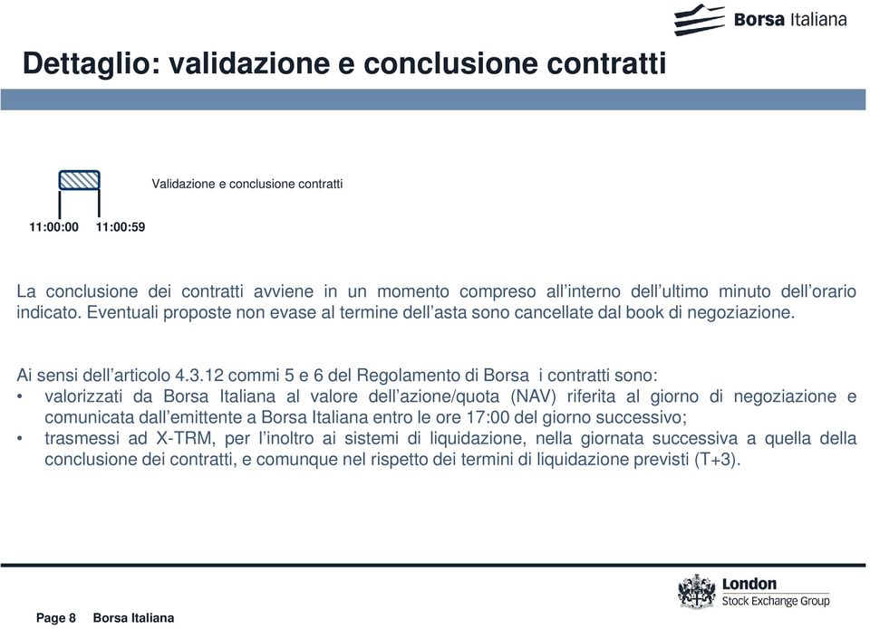 12 commi 5 e 6 del Regolamento di Borsa i contratti sono: valorizzati da al valore dell azione/quota (NAV) riferita al giorno di negoziazione e comunicata dall emittente a entro le ore