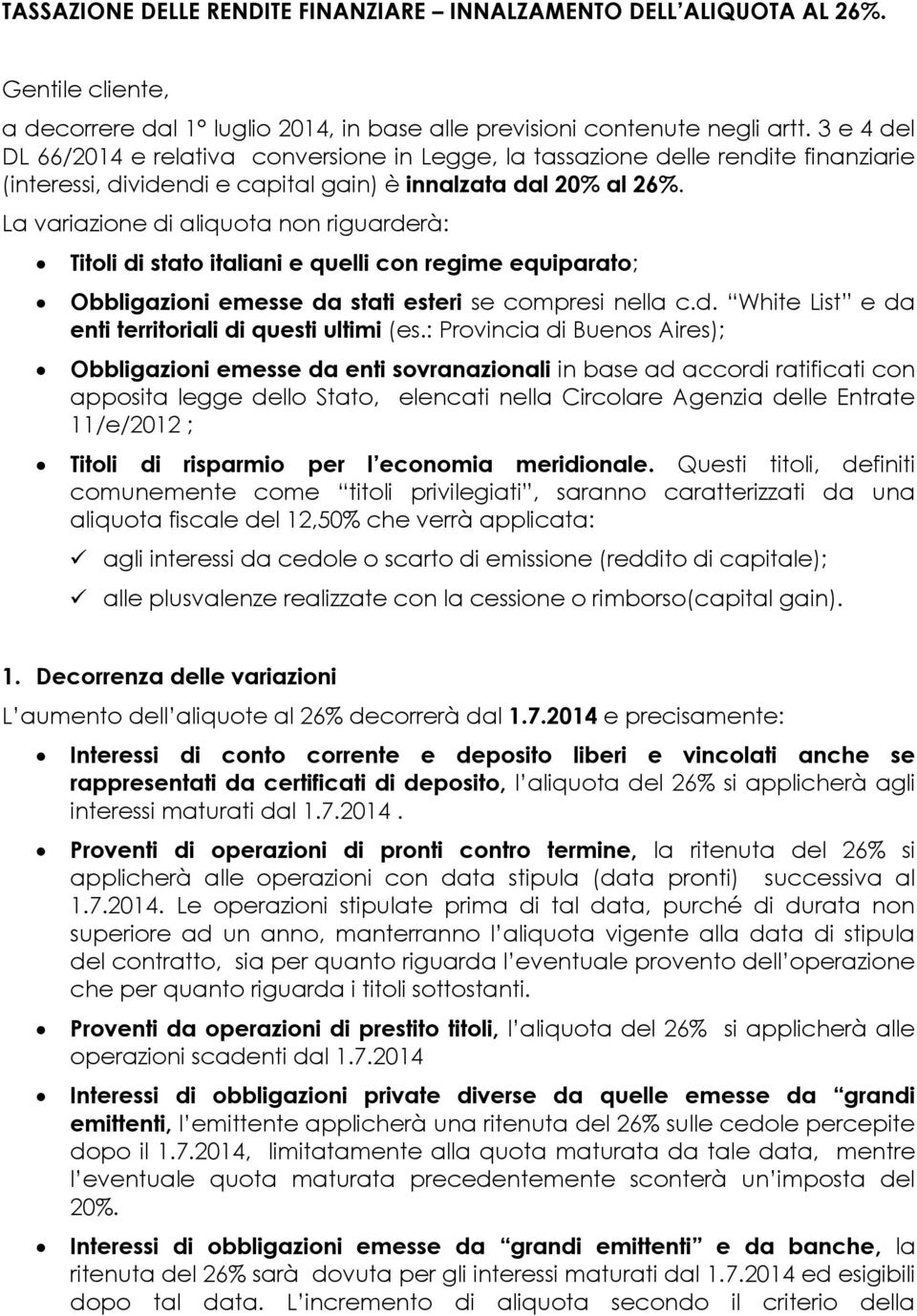 La variazione di aliquota non riguarderà: Titoli di stato italiani e quelli con regime equiparato; Obbligazioni emesse da stati esteri se compresi nella c.d. White List e da enti territoriali di questi ultimi (es.