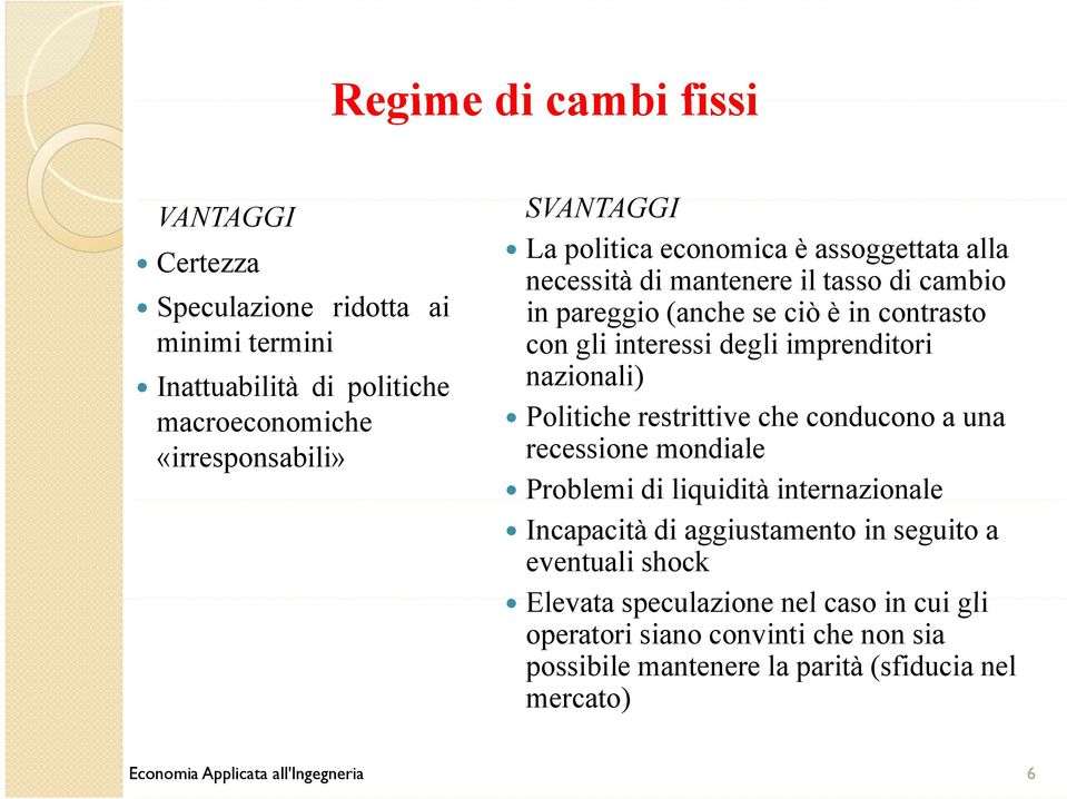 Politiche restrittive che conducono a una recessione mondiale Problemi di liquidità internazionale a e Incapacità di aggiustamento in seguito a eventuali shock