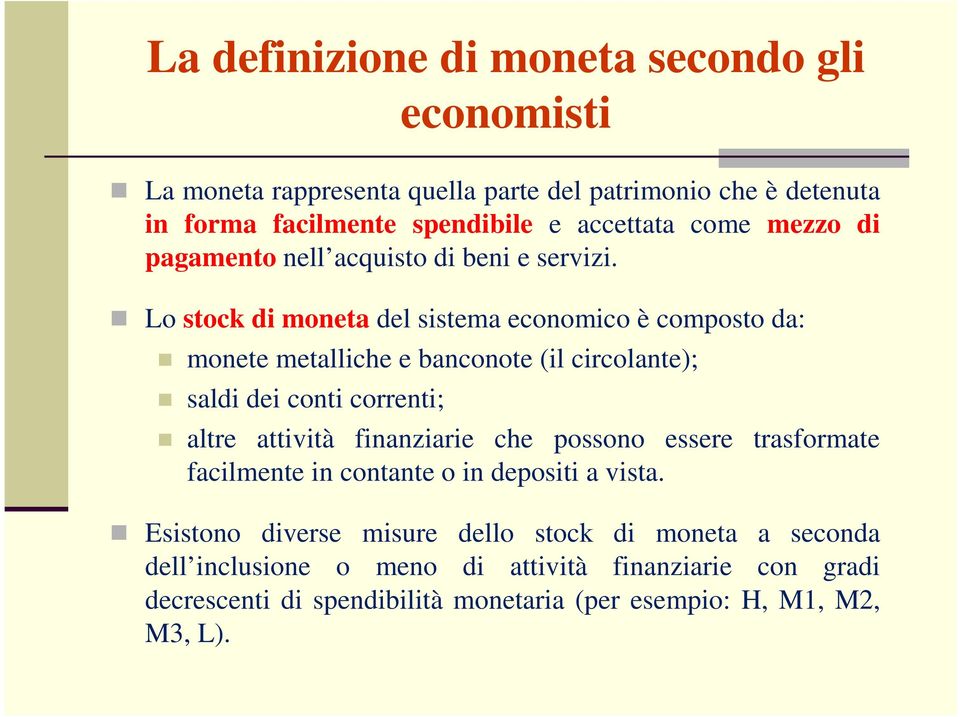 Lo stock di moneta del sistema economico è composto da: monete metalliche e banconote (il circolante); saldi dei conti correnti; altre attività finanziarie