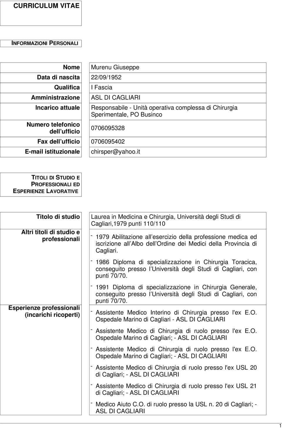 it TITOLI DI STUDIO E PROFESSIONALI ED ESPERIENZE LAVORATIVE Titolo di studio Altri titoli di studio e professionali Esperienze professionali (incarichi ricoperti) Laurea in Medicina e Chirurgia,