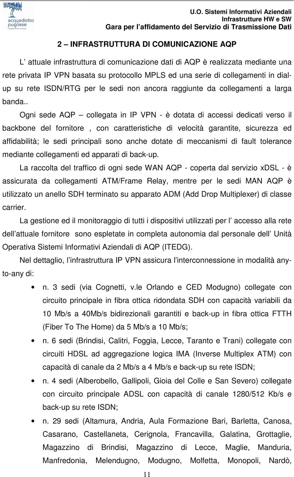 . Ogni sede AQP collegata in IP VPN - è dotata di accessi dedicati verso il backbone del fornitore, con caratteristiche di velocità garantite, sicurezza ed affidabilità; le sedi principali sono anche