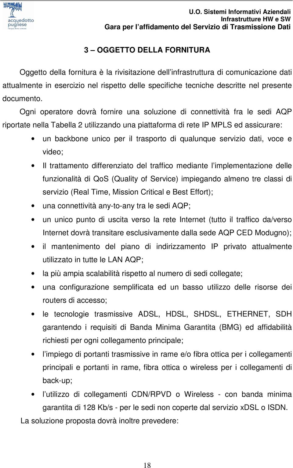 Ogni operatore dovrà fornire una soluzione di connettività fra le sedi AQP riportate nella Tabella 2 utilizzando una piattaforma di rete IP MPLS ed assicurare: un backbone unico per il trasporto di