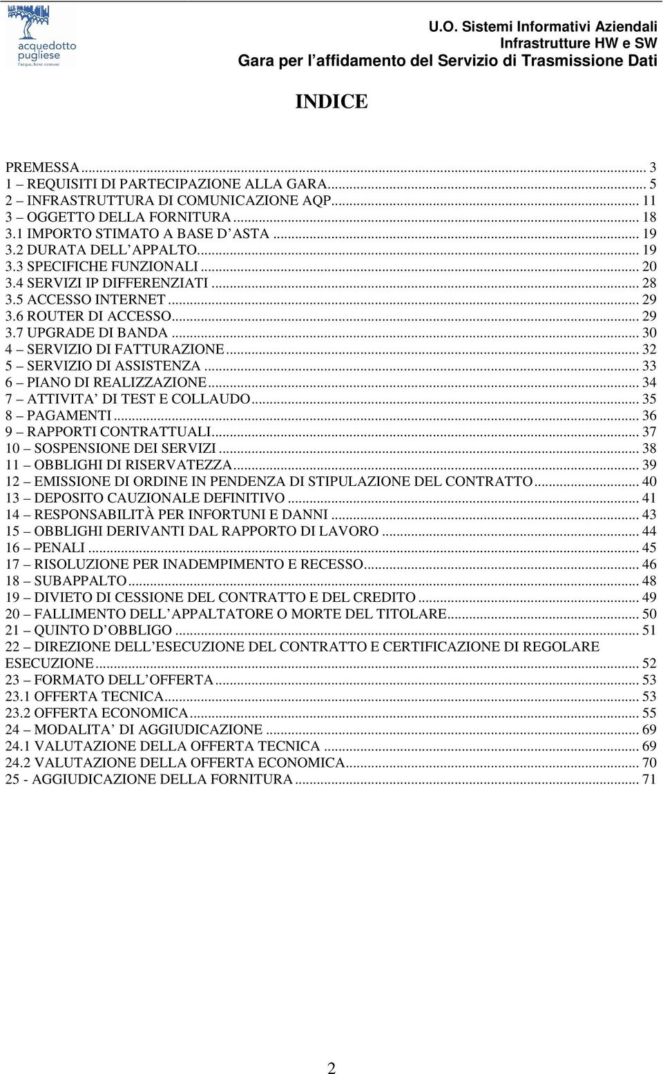 .. 30 4 SERVIZIO DI FATTURAZIONE... 32 5 SERVIZIO DI ASSISTENZA... 33 6 PIANO DI REALIZZAZIONE... 34 7 ATTIVITA DI TEST E COLLAUDO... 35 8 PAGAMENTI... 36 9 RAPPORTI CONTRATTUALI.