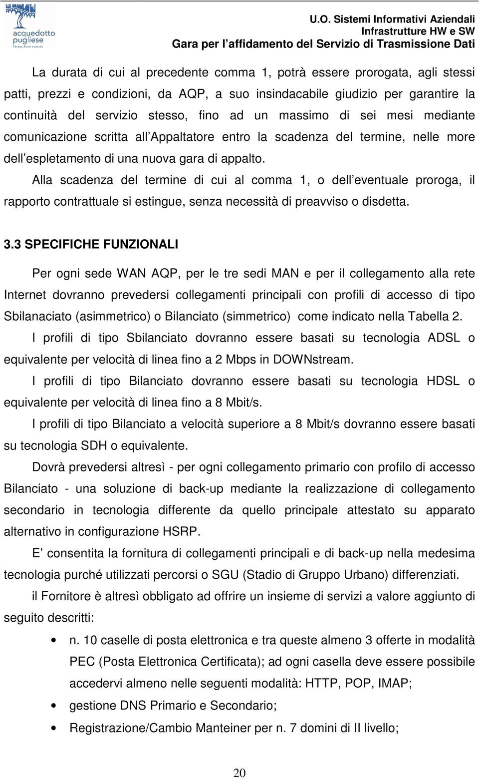 Alla scadenza del termine di cui al comma 1, o dell eventuale proroga, il rapporto contrattuale si estingue, senza necessità di preavviso o disdetta. 3.