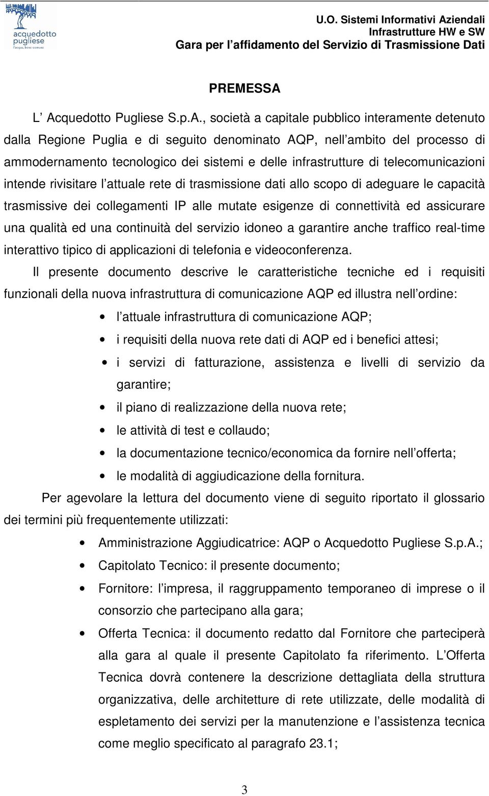 delle infrastrutture di telecomunicazioni intende rivisitare l attuale rete di trasmissione dati allo scopo di adeguare le capacità trasmissive dei collegamenti IP alle mutate esigenze di