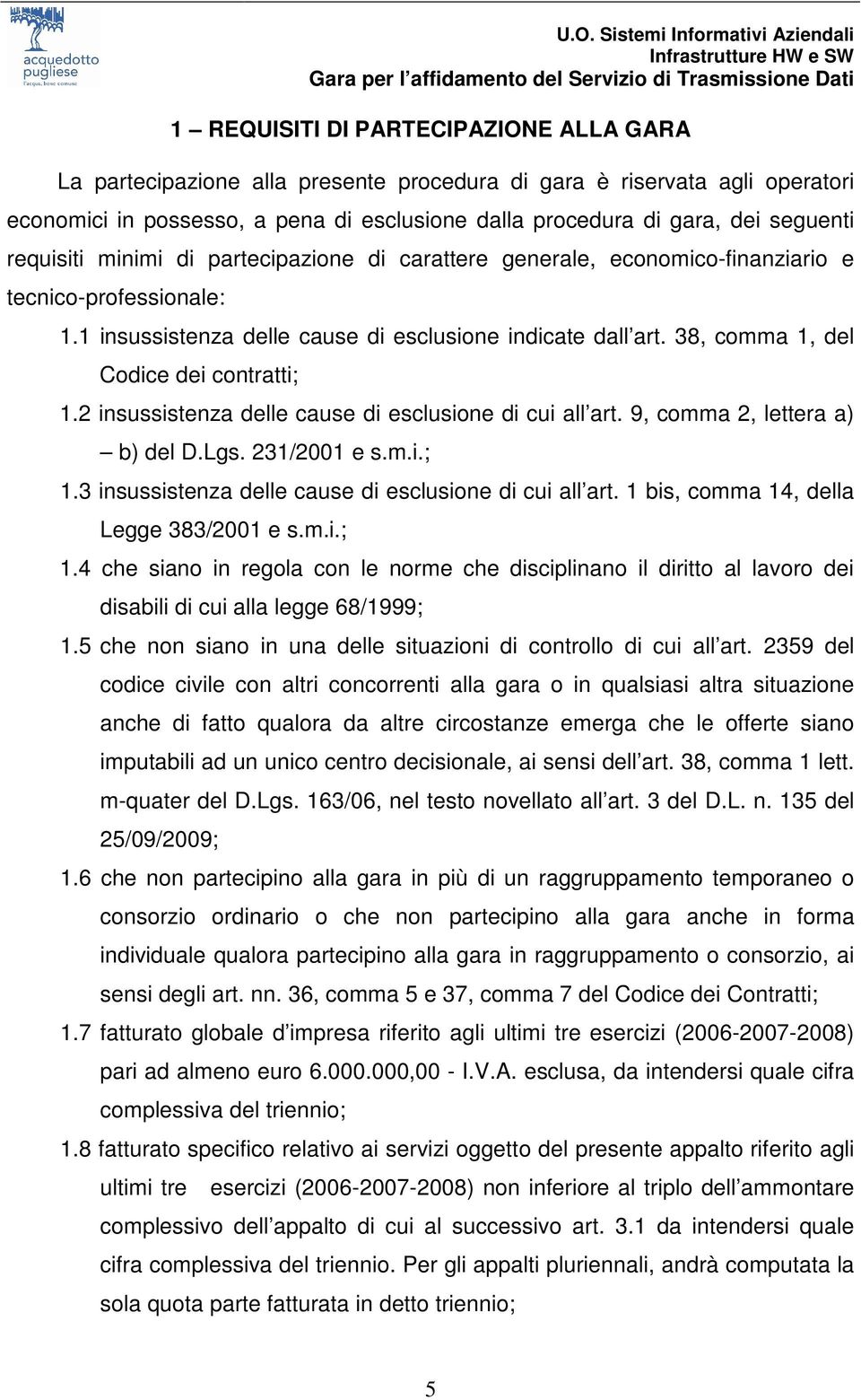 38, comma 1, del Codice dei contratti; 1.2 insussistenza delle cause di esclusione di cui all art. 9, comma 2, lettera a) b) del D.Lgs. 231/2001 e s.m.i.; 1.3 insussistenza delle cause di esclusione di cui all art.