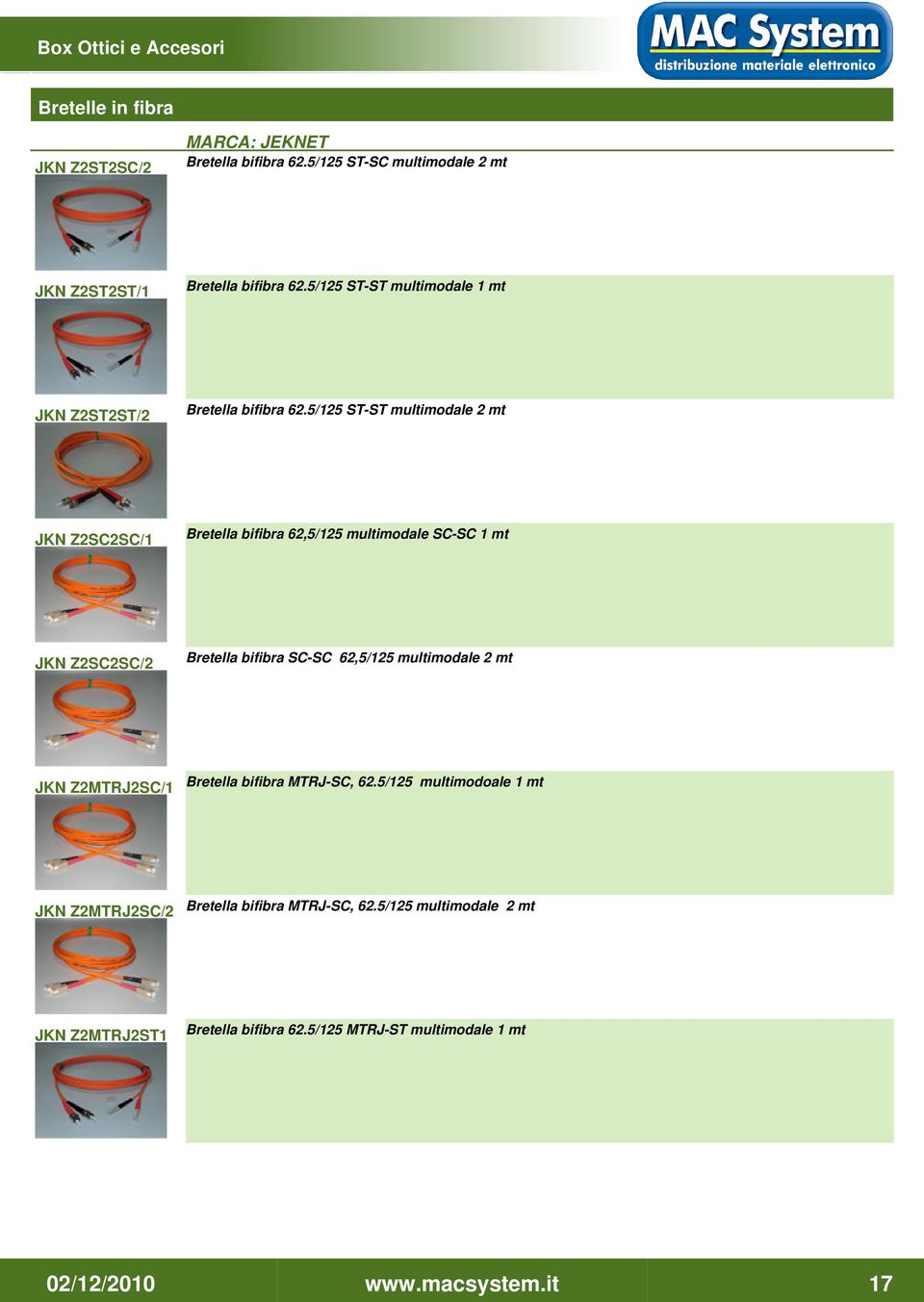 5/125 ST-ST multimodale 2 mt JKN Z2SC2SC/1 Bretella bifibra 62,5/125 multimodale SC-SC 1 mt JKN Z2SC2SC/2 Bretella bifibra SC-SC 62,5/125 multimodale