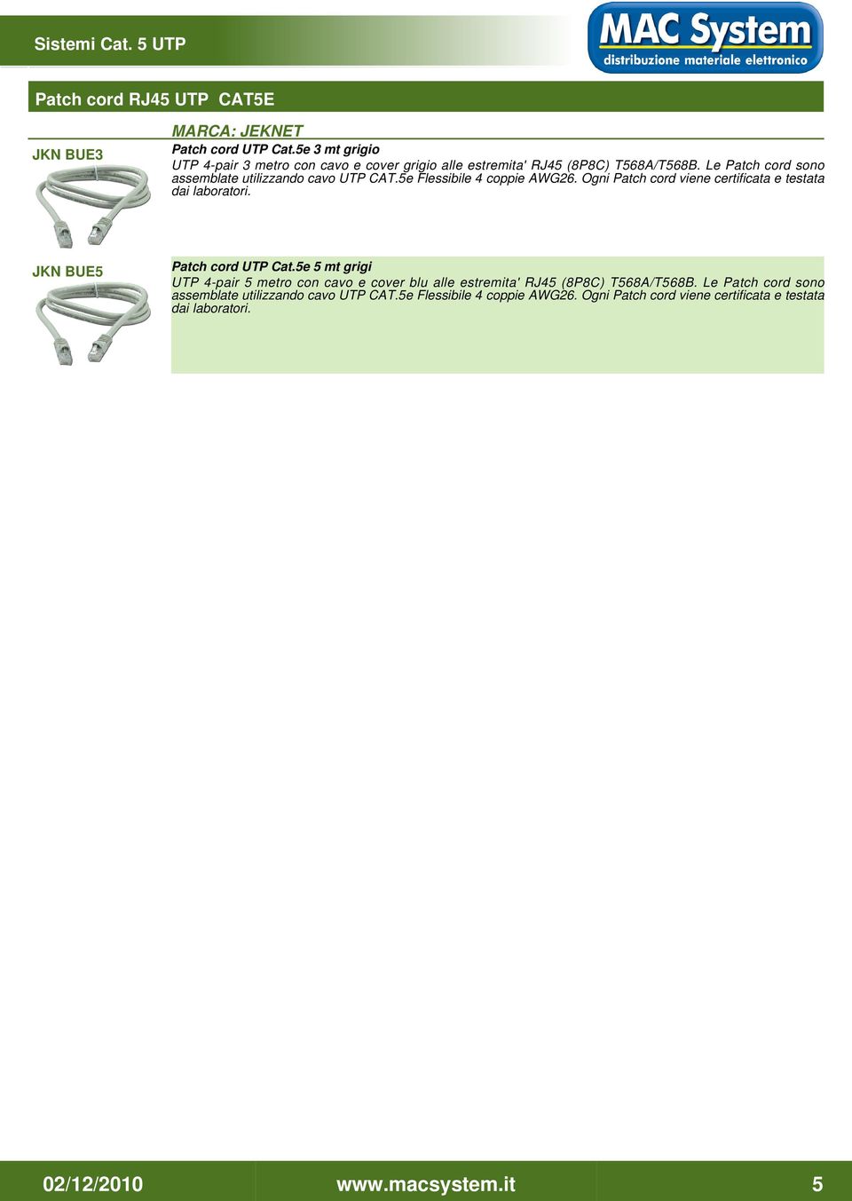 5e Flessibile 4 coppie AWG26. Ogni Patch cord viene certificata e testata dai laboratori. JKN BUE5 Patch cord UTP Cat.