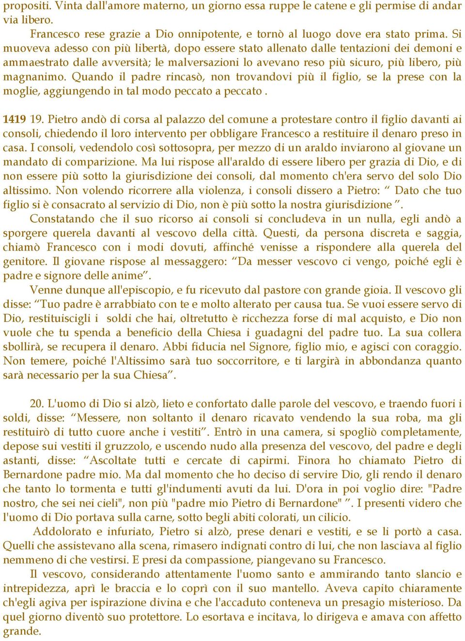 Quando il padre rincasò, non trovandovi più il figlio, se la prese con la moglie, aggiungendo in tal modo peccato a peccato. 1419 19.