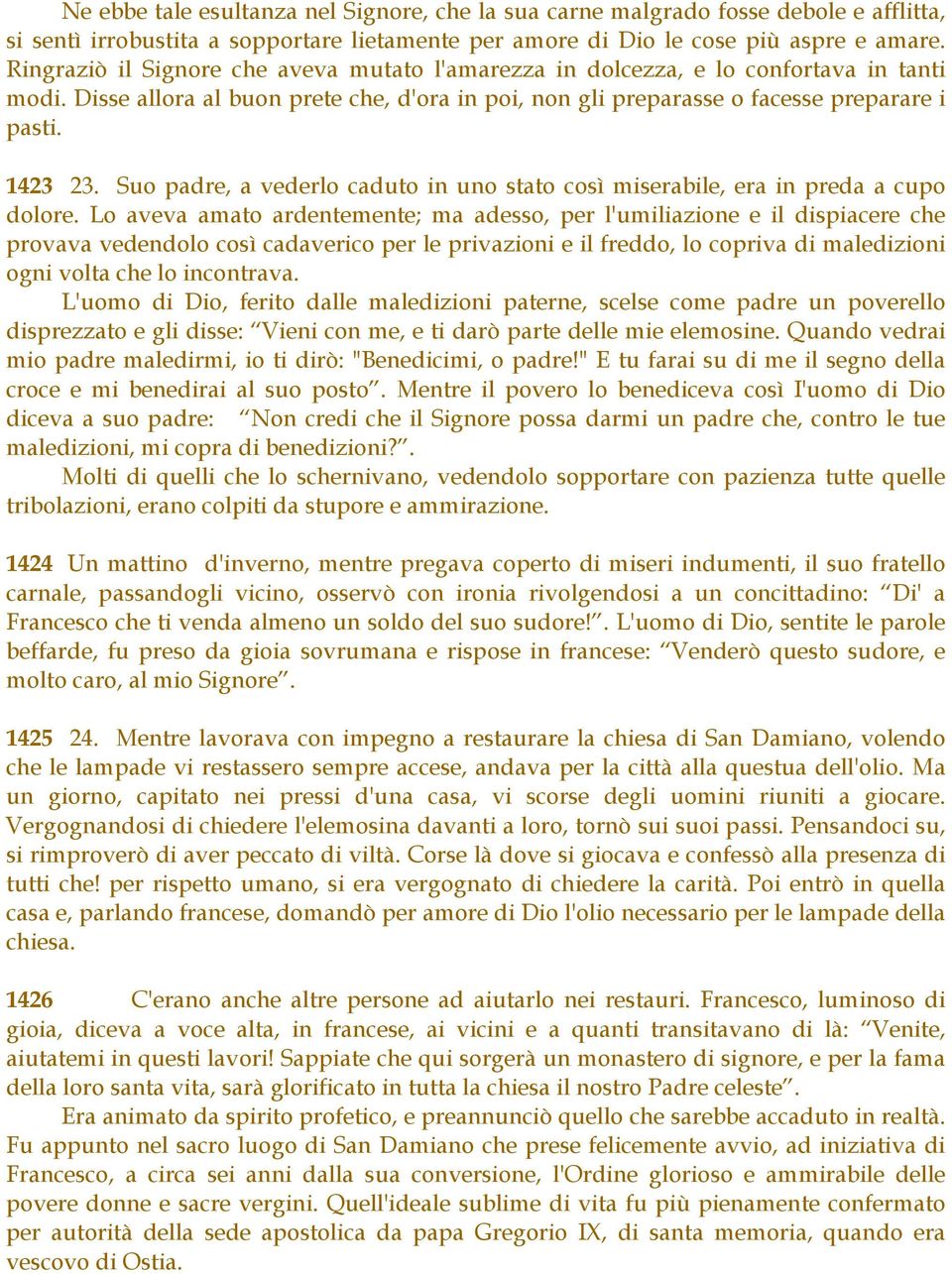 Suo padre, a vederlo caduto in uno stato così miserabile, era in preda a cupo dolore.