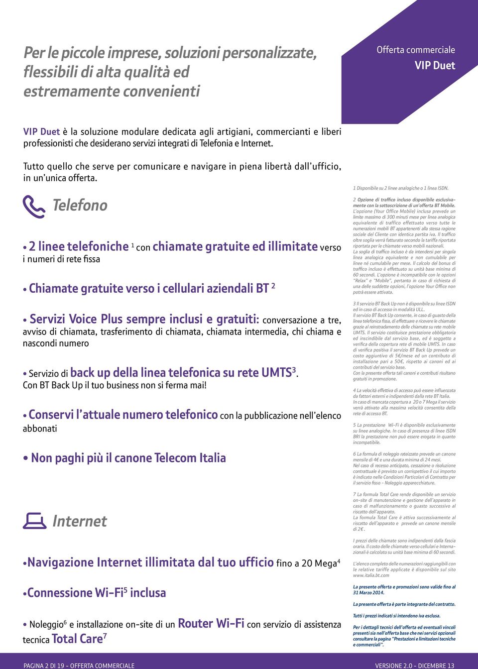 Telefono 2 linee telefoniche 1 con chiamate gratuite ed illimitate verso i numeri di rete fissa Chiamate gratuite verso i cellulari aziendali BT 2 Servizi Voice Plus sempre inclusi e gratuiti: