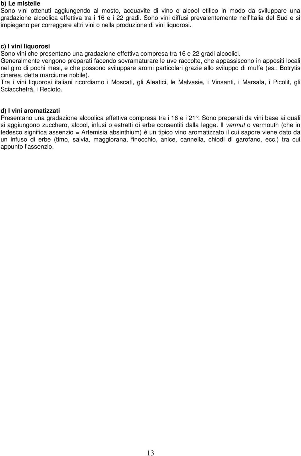 c) I vini liquorosi Sono vini che presentano una gradazione effettiva compresa tra 16 e 22 gradi alcoolici.