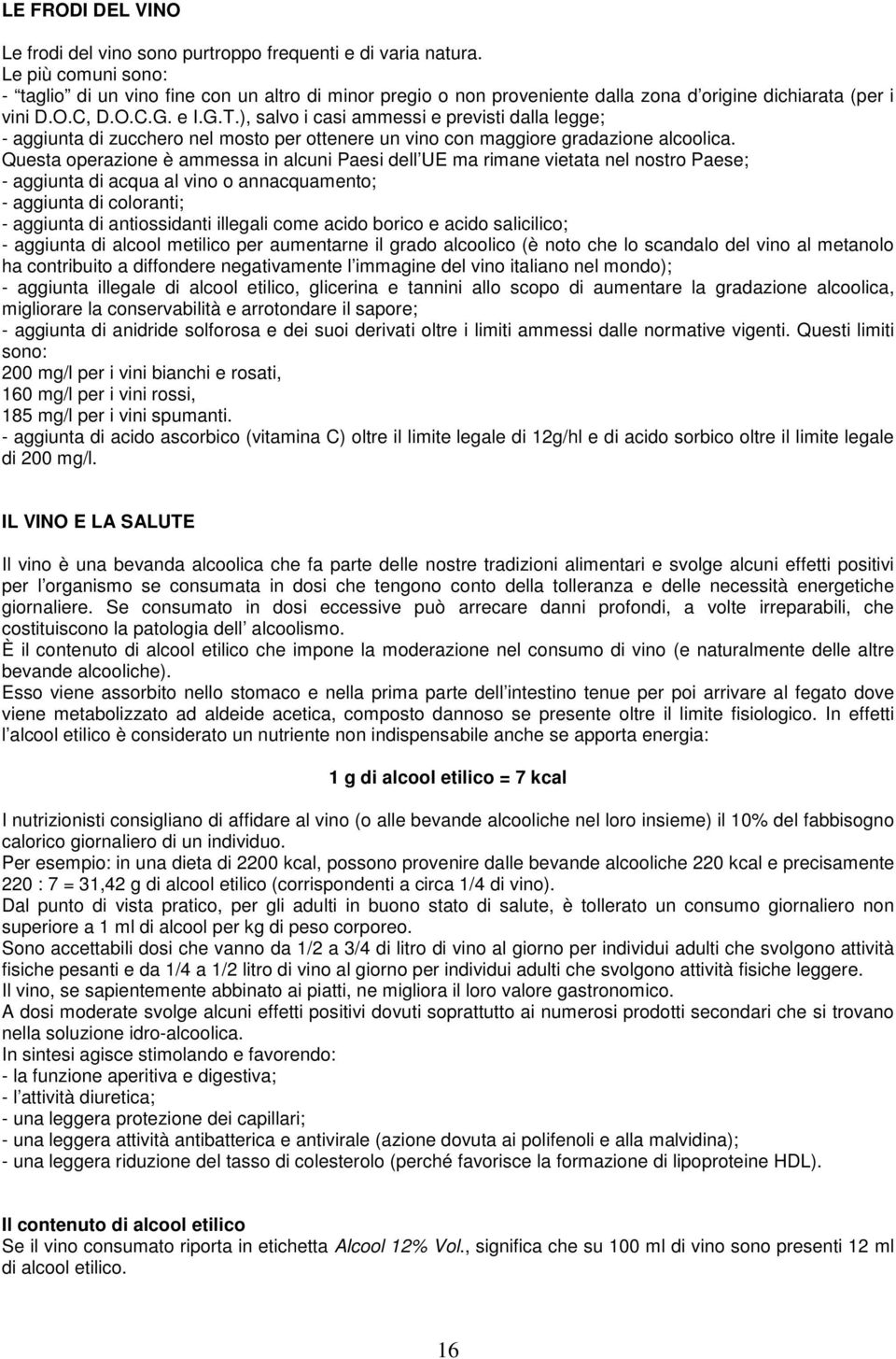 ), salvo i casi ammessi e previsti dalla legge; - aggiunta di zucchero nel mosto per ottenere un vino con maggiore gradazione alcoolica.