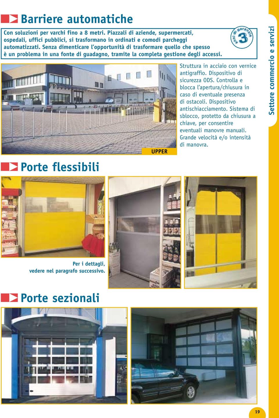 Porte flessibili UPPER Struttura in acciaio con vernice antigraffio. Dispositivo di sicurezza ODS. Controlla e blocca l apertura/chiusura in caso di eventuale presenza di ostacoli.