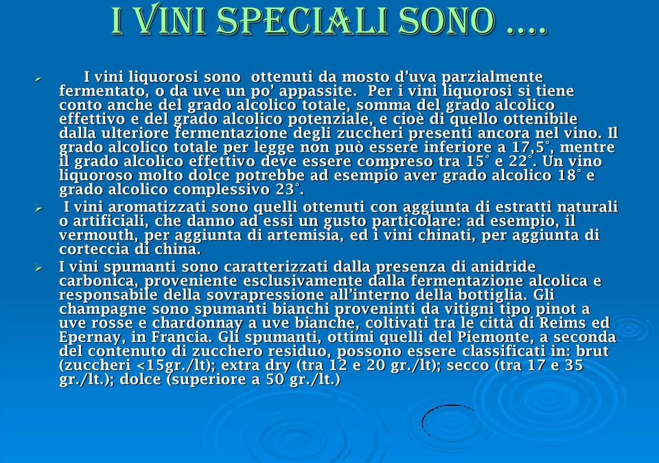 degli zuccheri presenti ancora nel vino. Il grado alcolico totale per legge non può essere inferiore a 17,5, mentre il grado alcolico effettivo deve essere compreso tra 15 e 22.