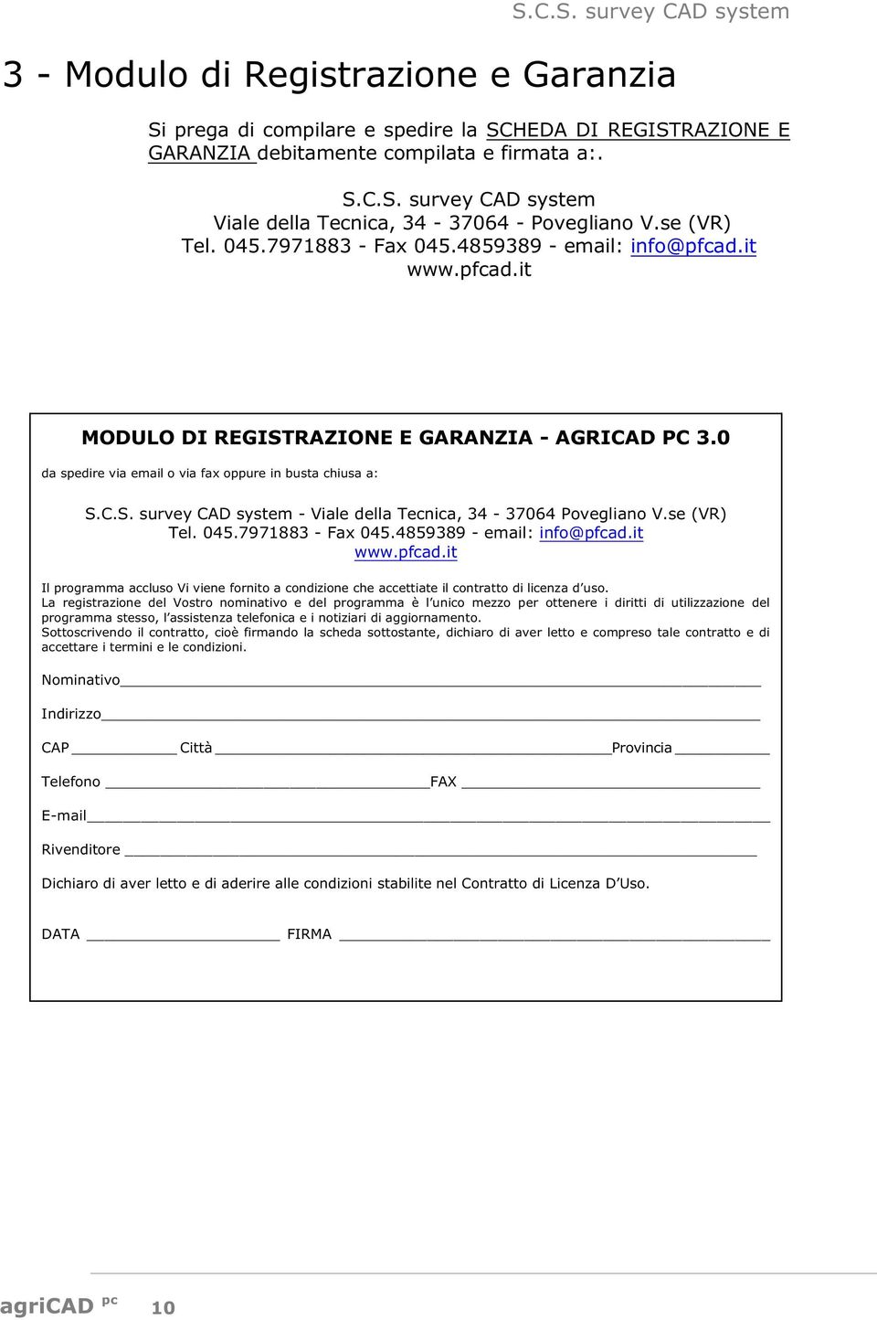 se (VR) Tel. 045.7971883 - Fax 045.4859389 - email: info@pfcad.it www.pfcad.it Il programma accluso Vi viene fornito a condizione che accettiate il contratto di licenza d uso.