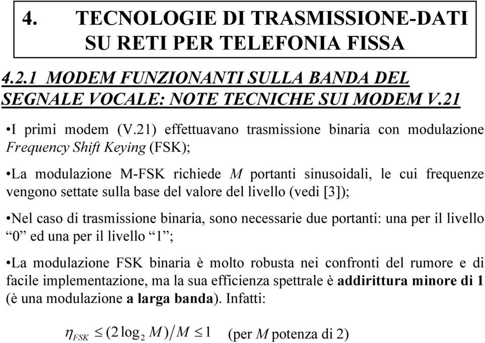 settate sulla base del valore del livello (vedi [3]); Nel caso di trasmissione binaria, sono necessarie due portanti: una per il livello 0 ed una per il livello 1 ; La