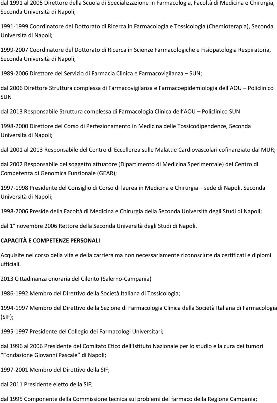 di Napoli; 1989-2006 Direttore del Servizio di Farmacia Clinica e Farmacovigilanza SUN; dal 2006 Direttore Struttura complessa di Farmacovigilanza e Farmacoepidemiologia dell AOU Policlinico SUN dal