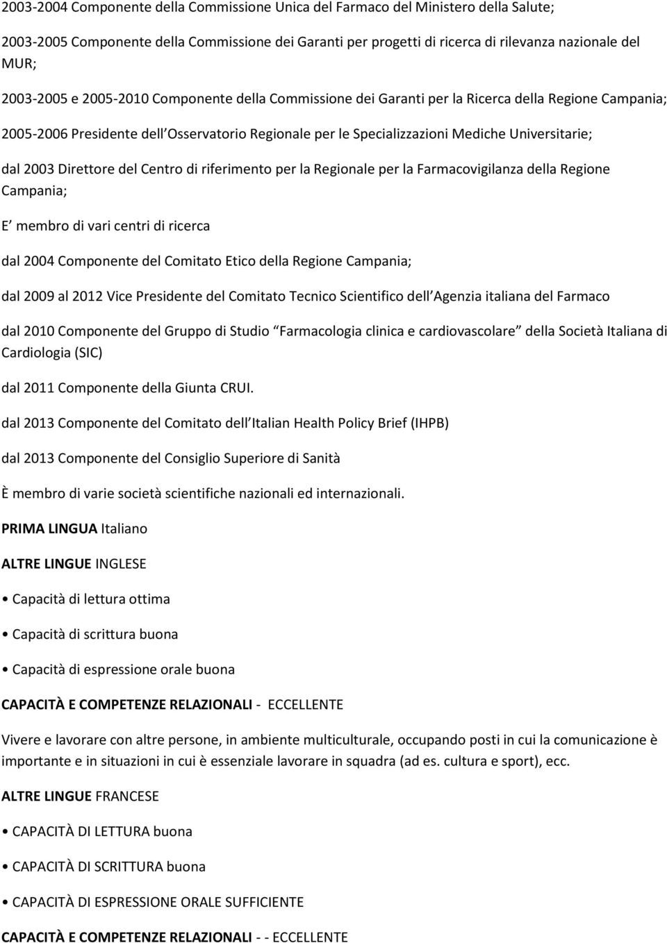 dal 2003 Direttore del Centro di riferimento per la Regionale per la Farmacovigilanza della Regione Campania; E membro di vari centri di ricerca dal 2004 Componente del Comitato Etico della Regione