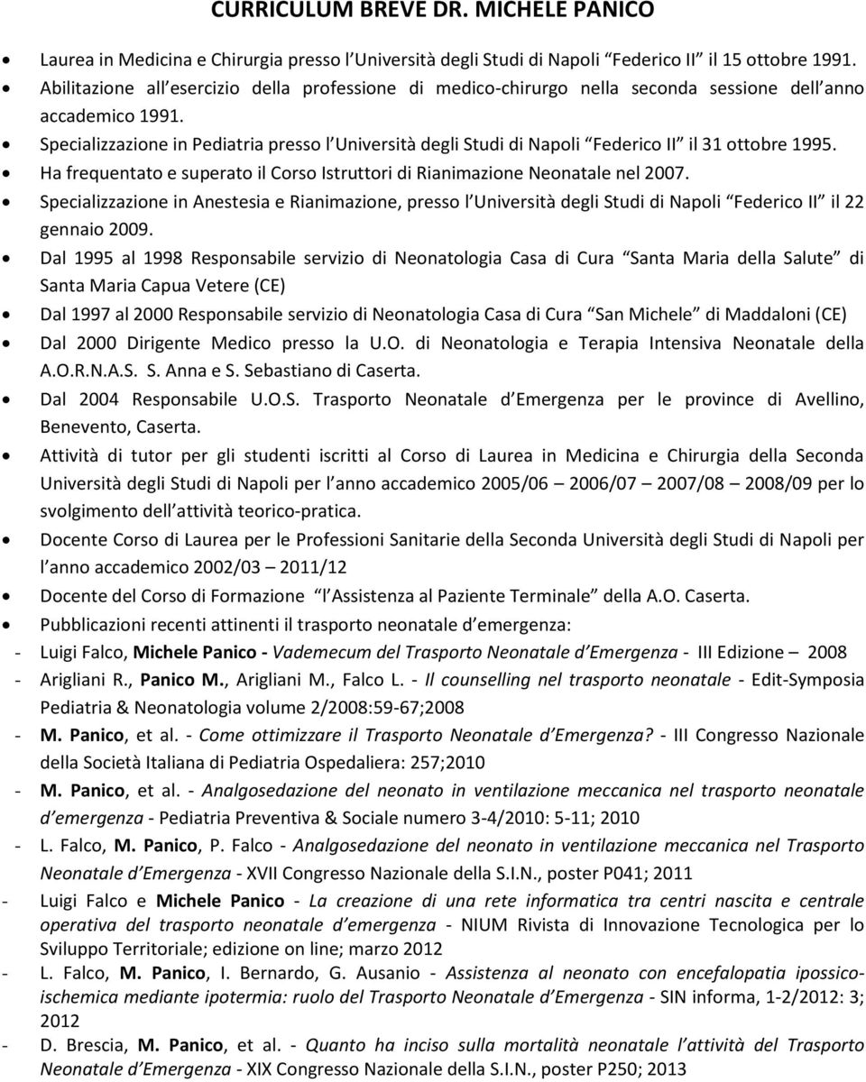 Specializzazione in Pediatria presso l Università degli Studi di Napoli Federico II il 31 ottobre 1995. Ha frequentato e superato il Corso Istruttori di Rianimazione Neonatale nel 2007.