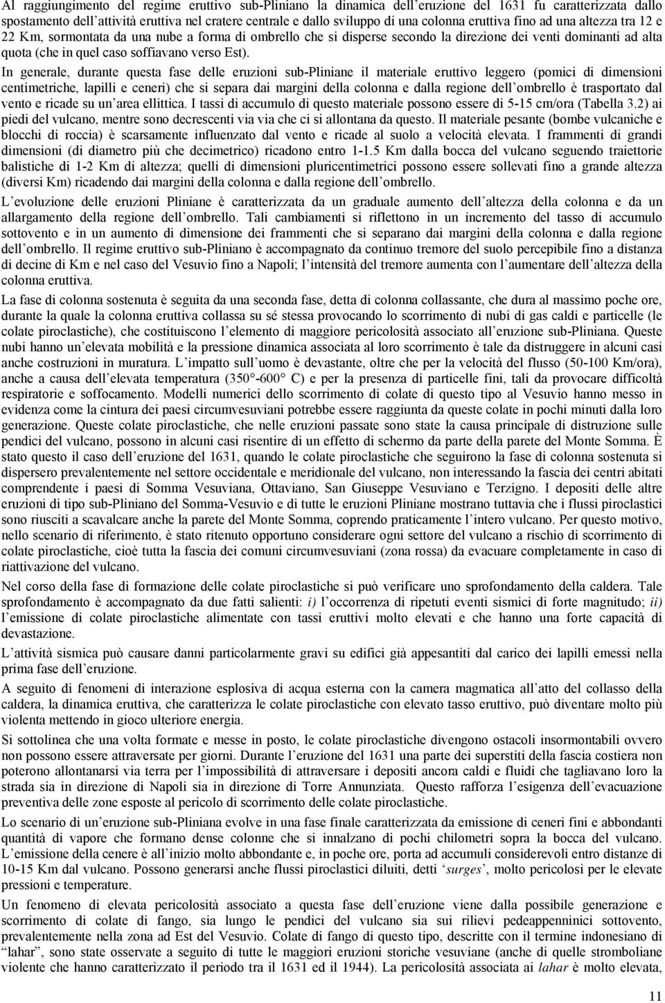 In generale, durante questa fase delle eruzioni sub-pliniane il materiale eruttivo leggero (pomici di dimensioni centimetriche, lapilli e ceneri) che si separa dai margini della colonna e dalla