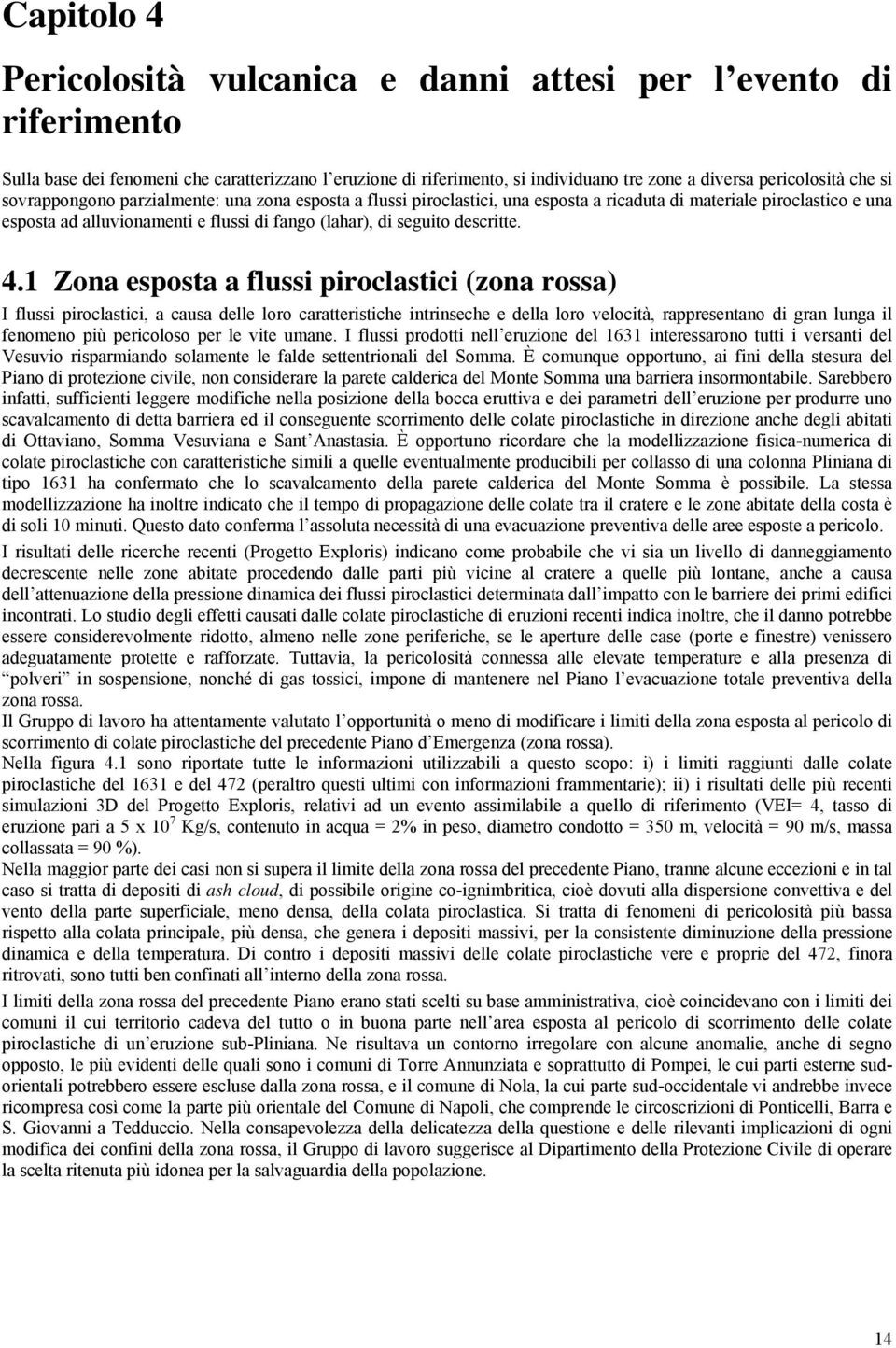 4.1 Zona esposta a flussi piroclastici (zona rossa) I flussi piroclastici, a causa delle loro caratteristiche intrinseche e della loro velocità, rappresentano di gran lunga il fenomeno più pericoloso