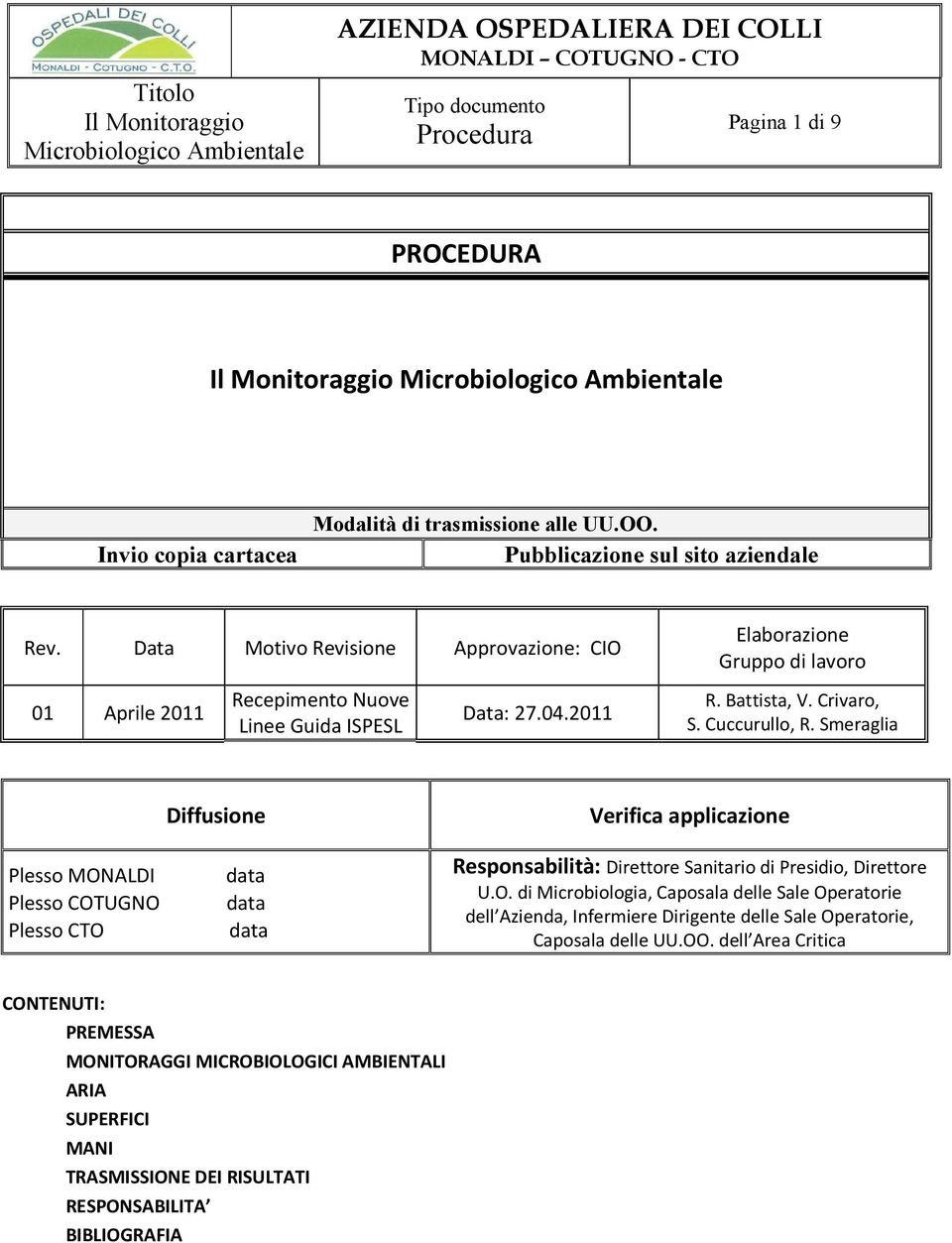 Smeraglia Diffusione Plesso MONALDI data Plesso COTUGNO data Plesso CTO data Verifica applicazione Responsabilità: Direttore Sanitario di Presidio, Direttore U.O. di Microbiologia, Caposala delle Sale Operatorie dell Azienda, Infermiere Dirigente delle Sale Operatorie, Caposala delle UU.