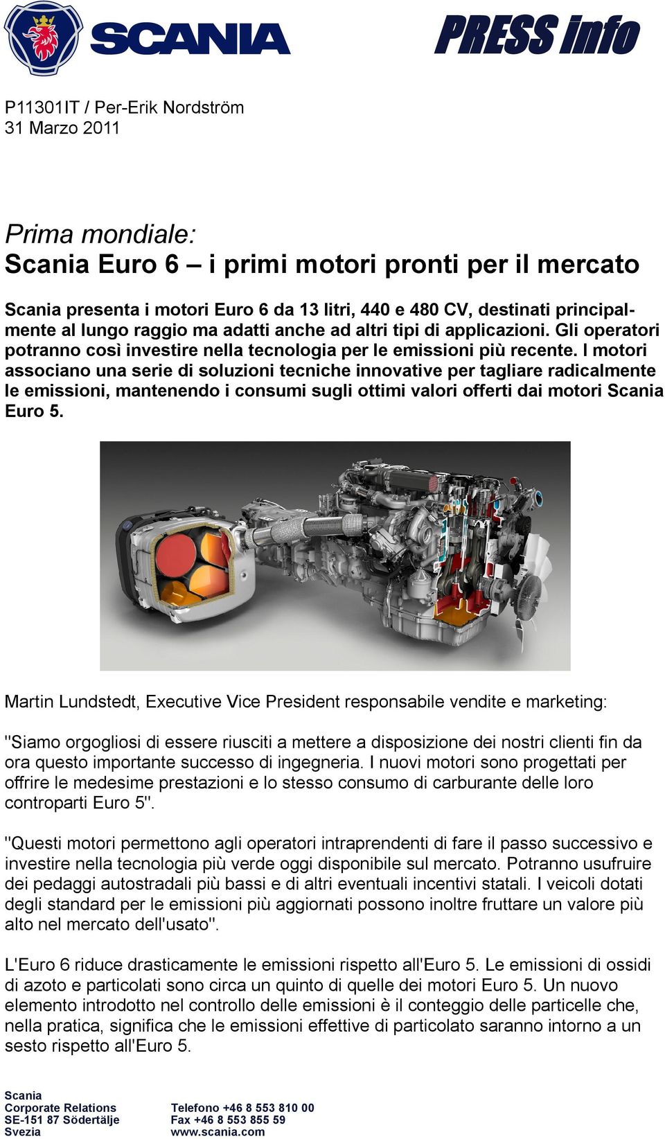 I motori associano una serie di soluzioni tecniche innovative per tagliare radicalmente le emissioni, mantenendo i consumi sugli ottimi valori offerti dai motori Scania Euro 5.