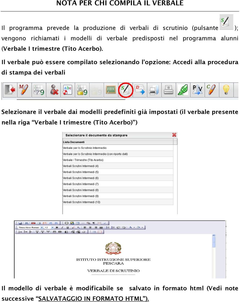 Il verbale può essere compilato selezionando l opzione: Accedi alla procedura di stampa dei verbali Selezionare il verbale dai modelli