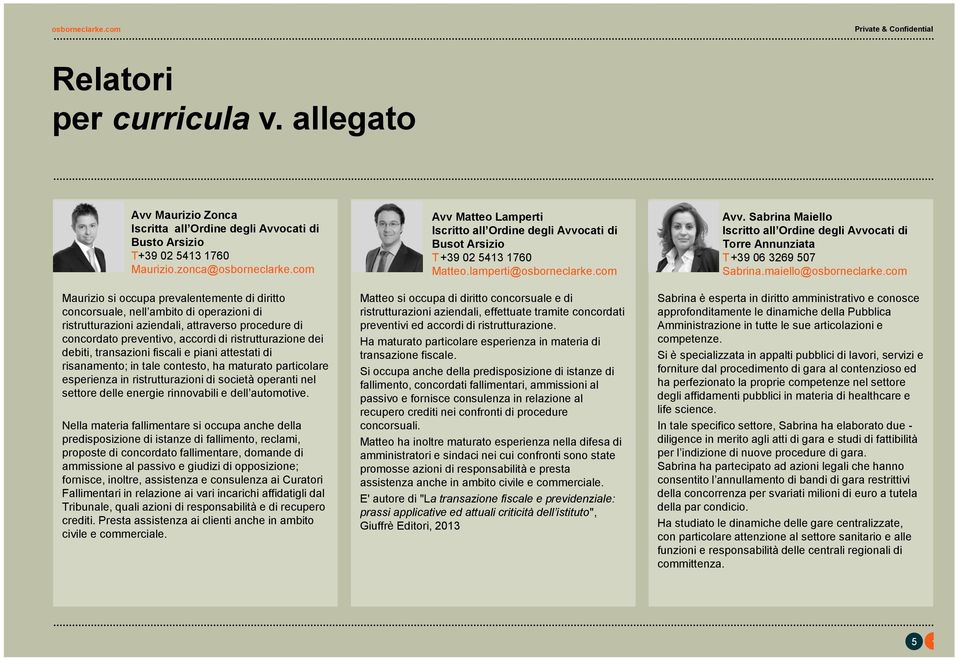 com Maurizio si occupa prevalentemente di diritto concorsuale, nell ambito di operazioni di ristrutturazioni aziendali, attraverso procedure di concordato preventivo, accordi di ristrutturazione dei