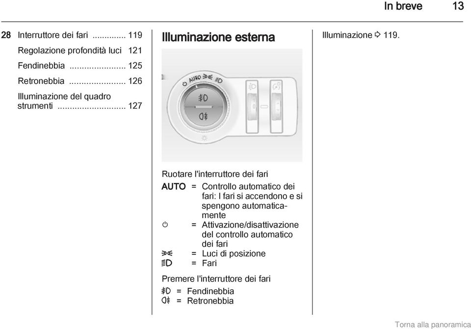 Ruotare l'interruttore dei fari AUTO = Controllo automatico dei fari: I fari si accendono e si spengono automaticamente