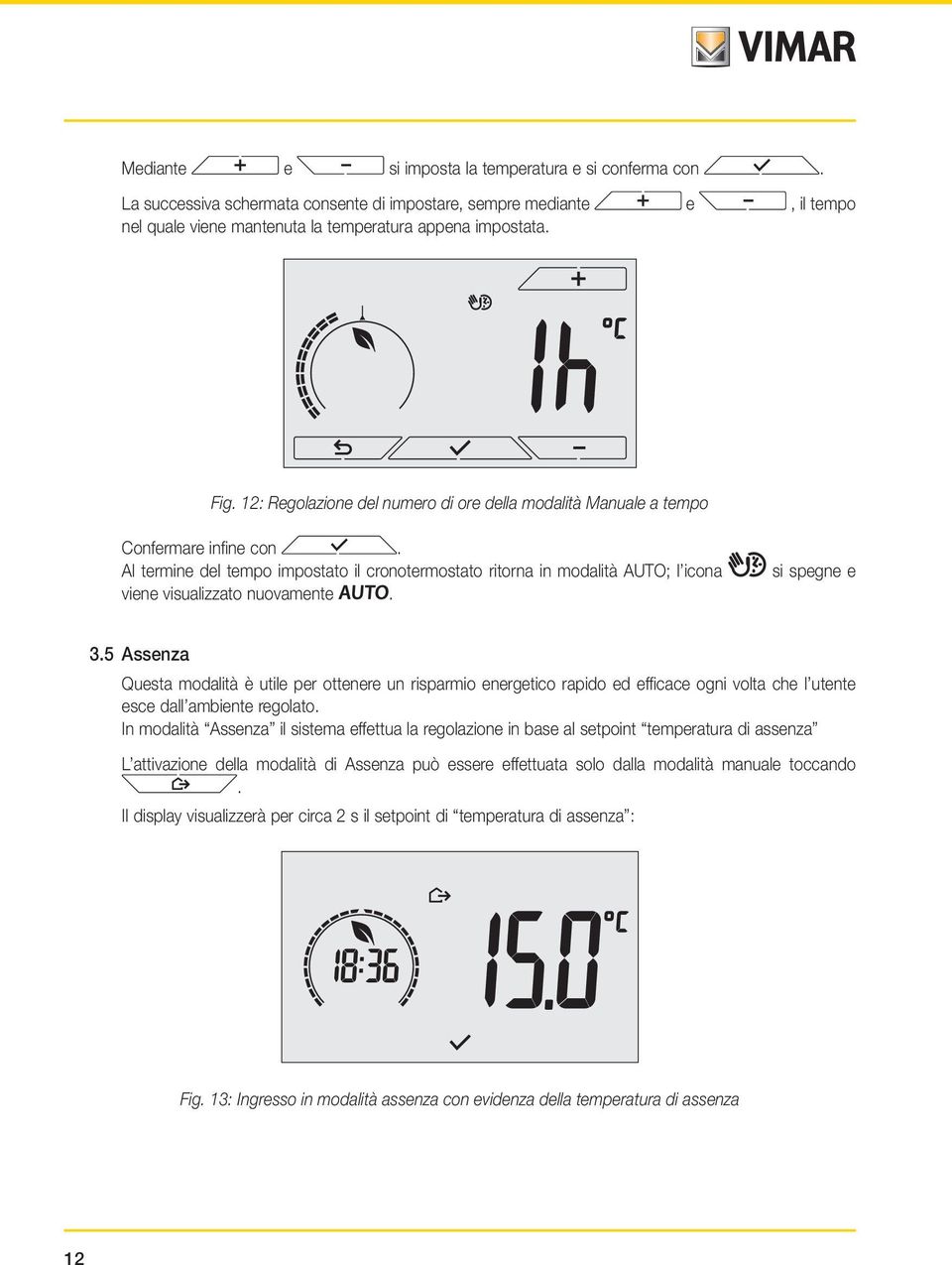 Al termine del tempo impostato il cronotermostato ritorna in modalità AUTO; l icona viene visualizzato nuovamente. si spegne e 3.