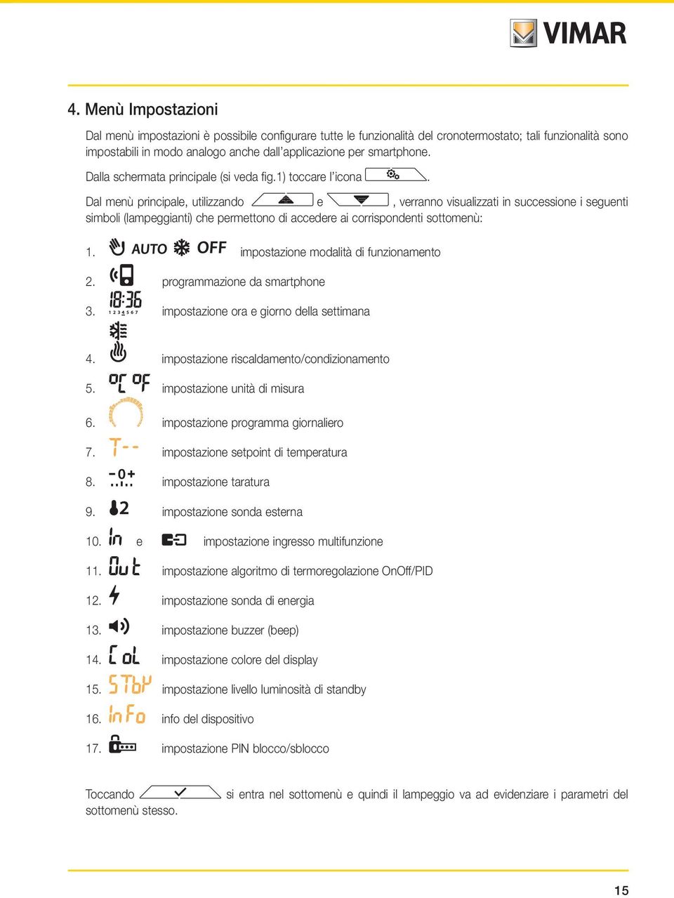 Dal menù principale, utilizzando e, verranno visualizzati in successione i seguenti simboli (lampeggianti) che permettono di accedere ai corrispondenti sottomenù: 1.