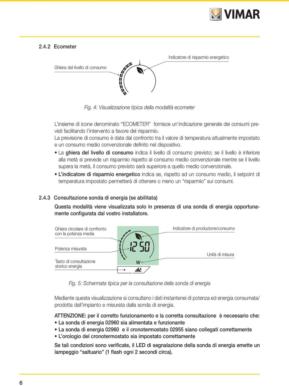 La previsione di consumo è data dal confronto tra il valore di temperatura attualmente impostato e un consumo medio convenzionale definito nel dispositivo.